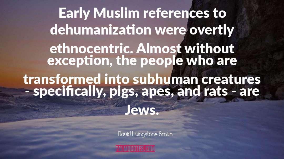 David Livingstone Smith Quotes: Early Muslim references to dehumanization