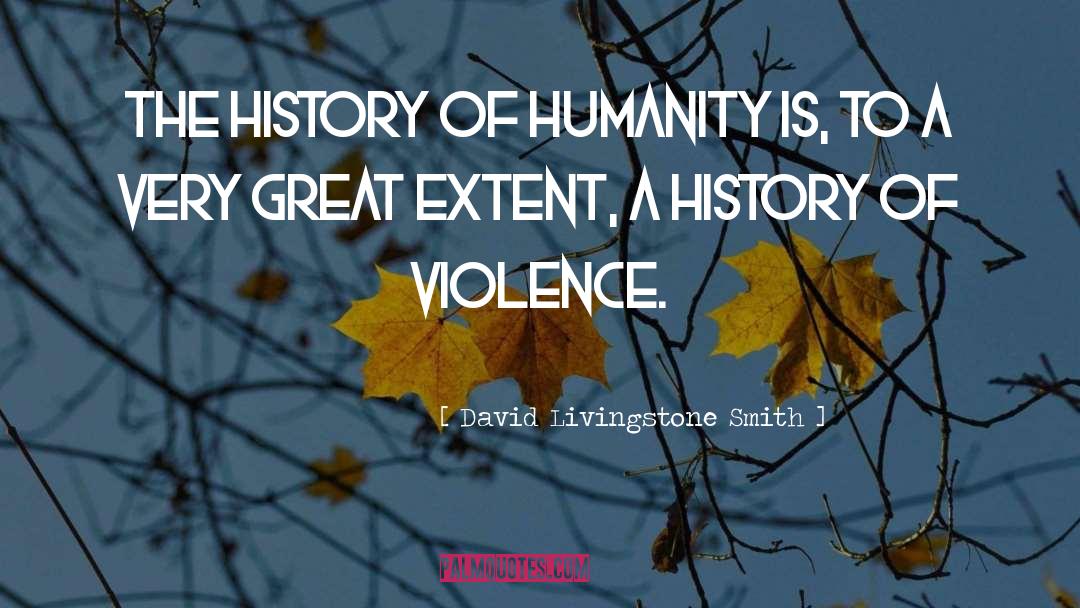 David Livingstone Smith Quotes: The history of humanity is,
