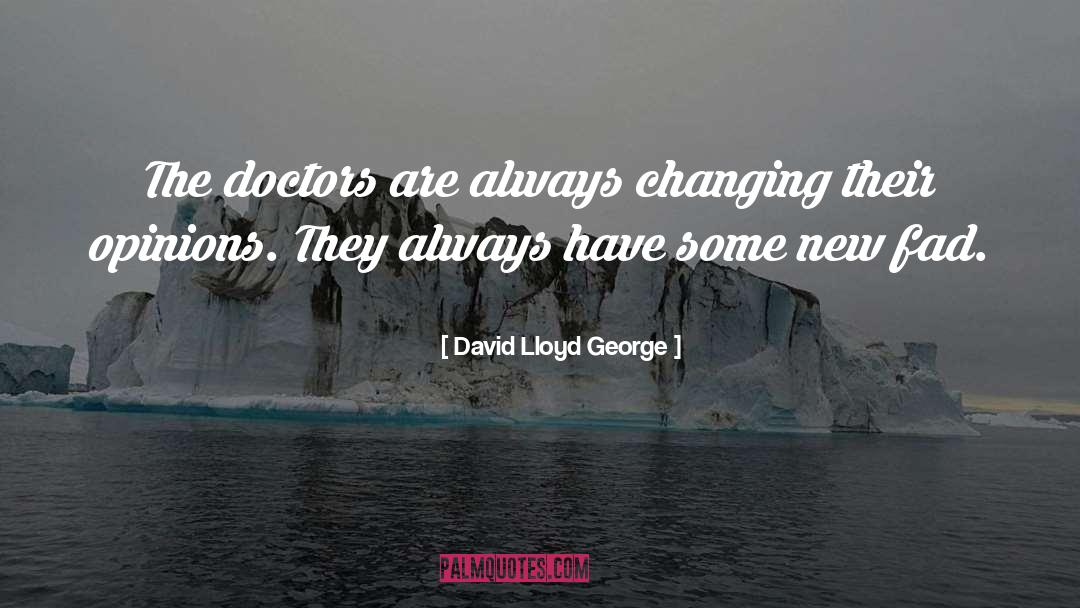 David Lloyd George Quotes: The doctors are always changing