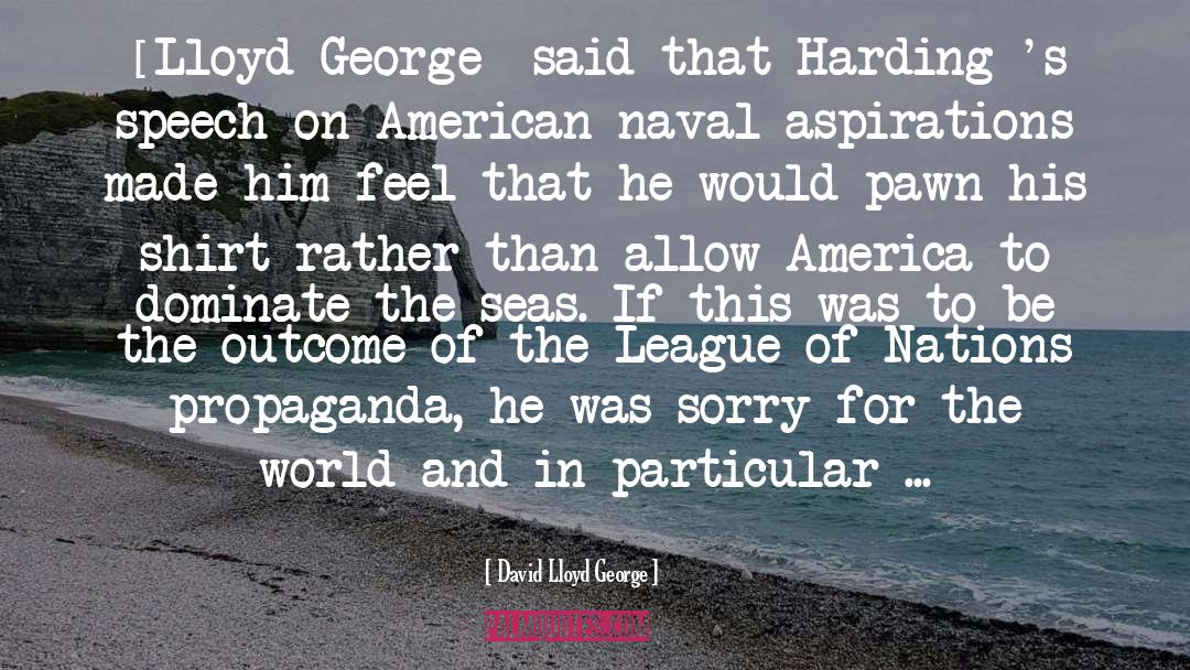 David Lloyd George Quotes: [Lloyd George] said that Harding