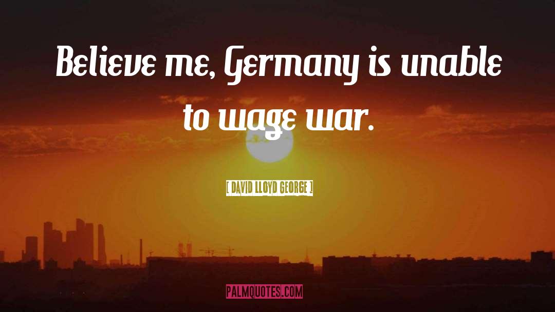 David Lloyd George Quotes: Believe me, Germany is unable