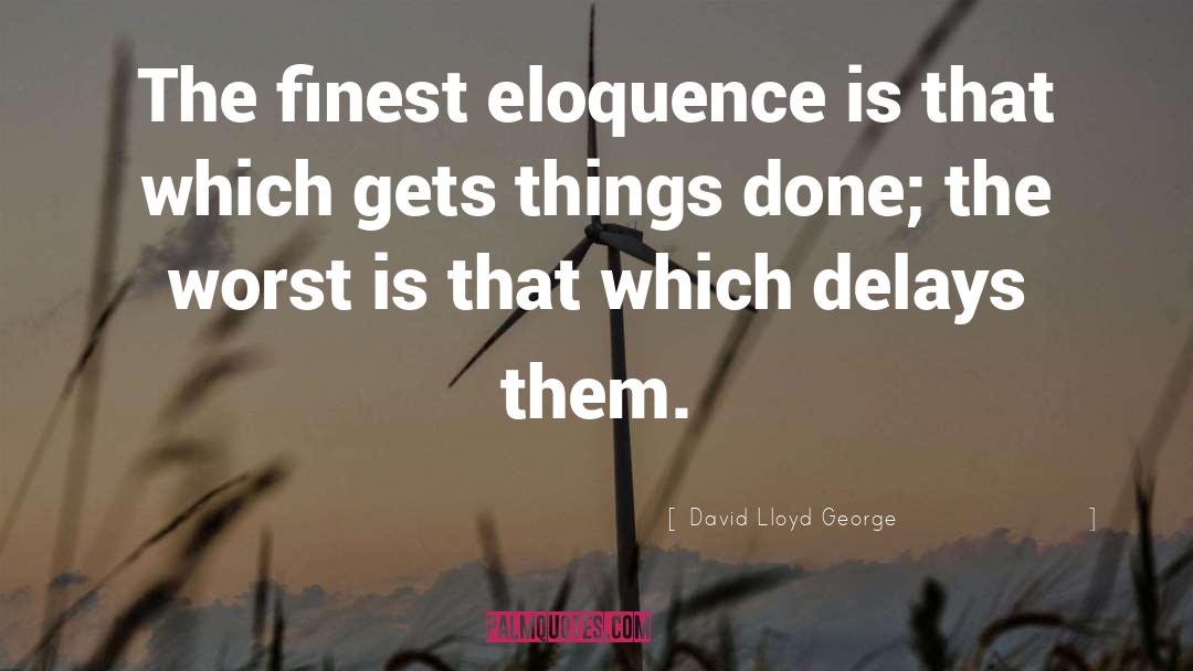 David Lloyd George Quotes: The finest eloquence is that