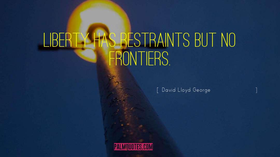 David Lloyd George Quotes: Liberty has restraints but no