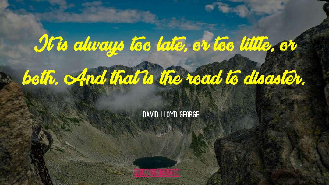 David Lloyd George Quotes: It is always too late,