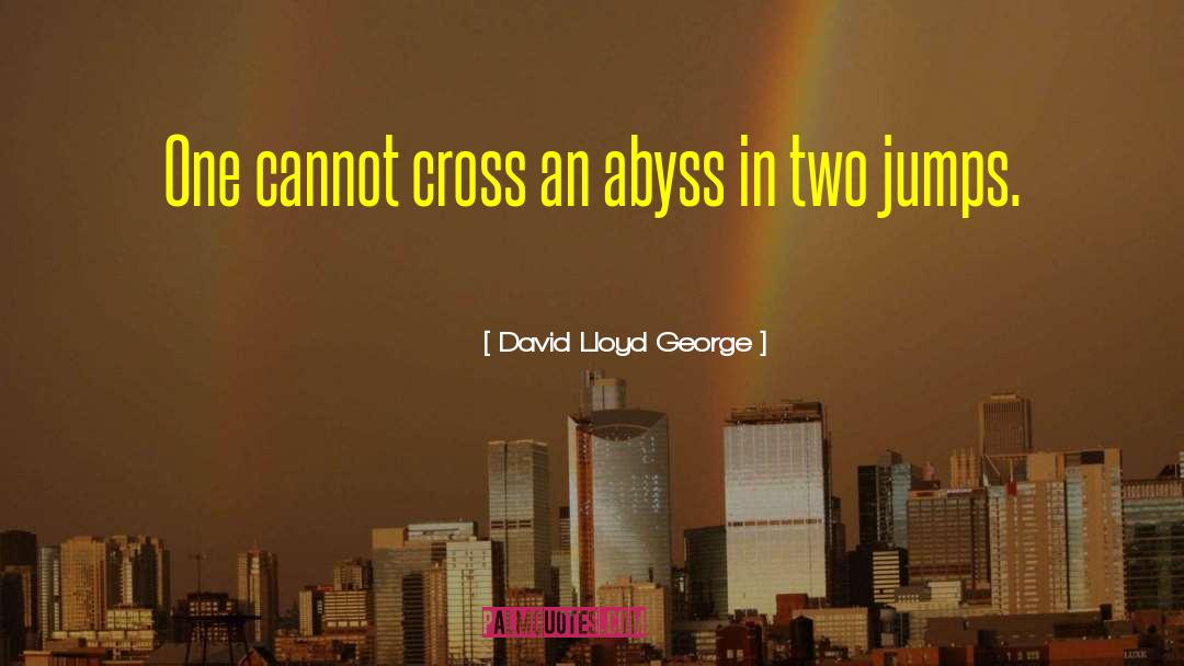 David Lloyd George Quotes: One cannot cross an abyss