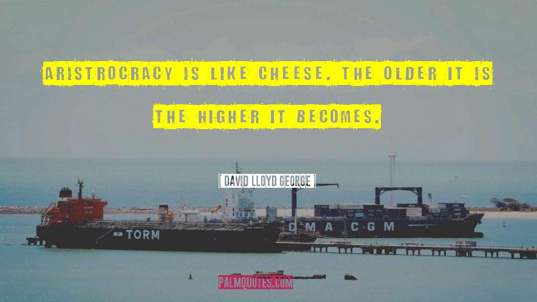 David Lloyd George Quotes: Aristrocracy is like cheese. The