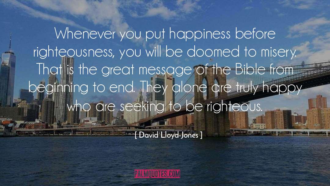 David Lloyd-Jones Quotes: Whenever you put happiness before