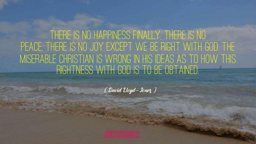 David Lloyd-Jones Quotes: There is no happiness finally,