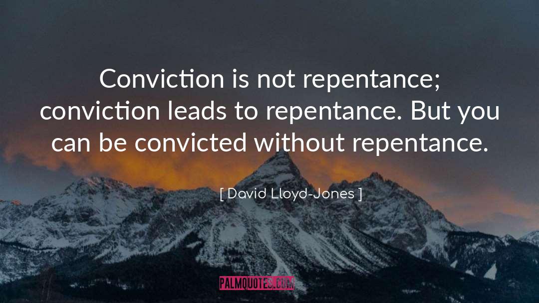 David Lloyd-Jones Quotes: Conviction is not repentance; conviction