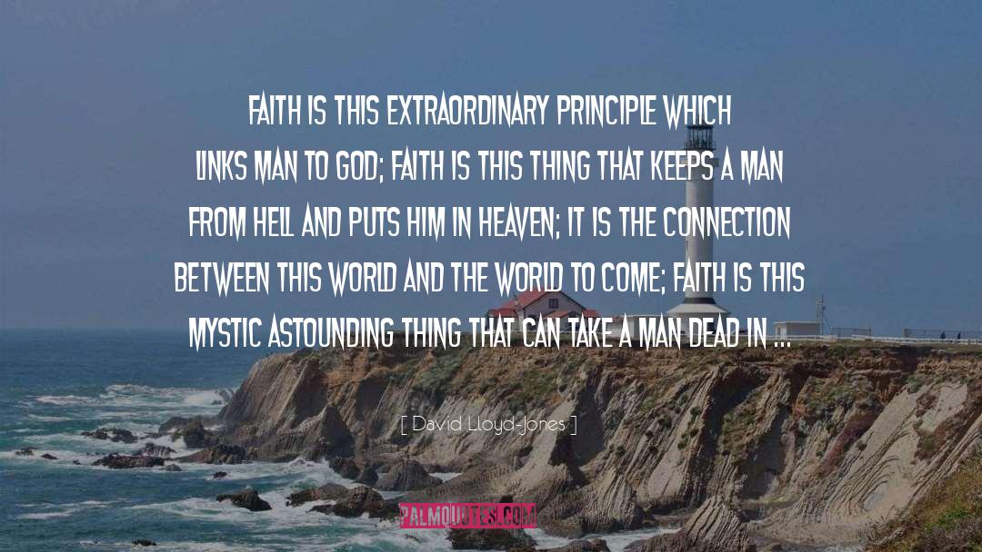 David Lloyd-Jones Quotes: Faith is this extraordinary principle