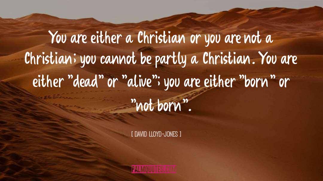 David Lloyd-Jones Quotes: You are either a Christian