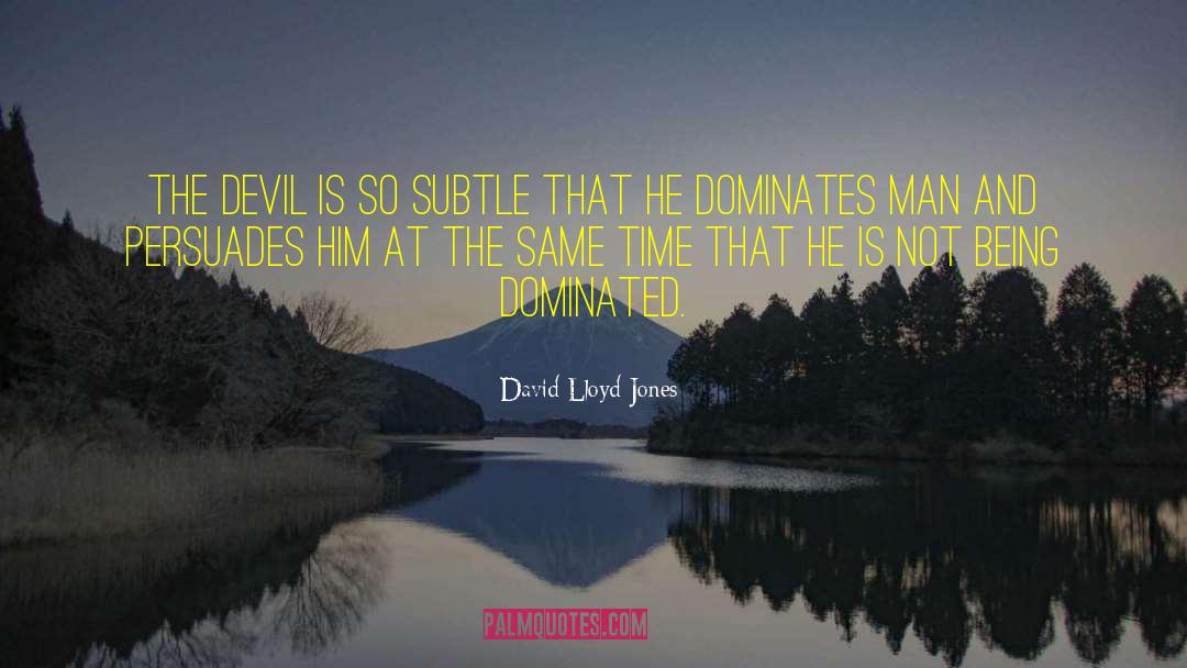 David Lloyd-Jones Quotes: The devil is so subtle