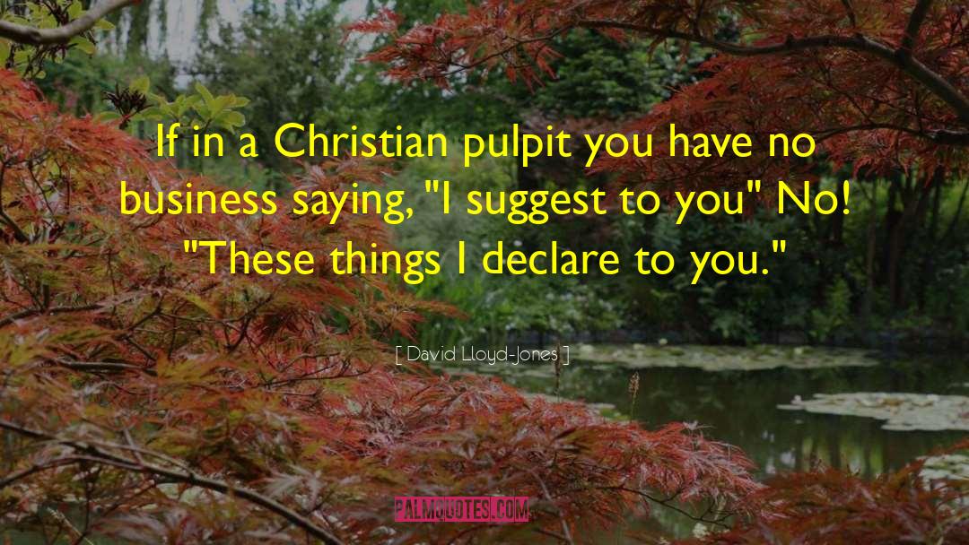 David Lloyd-Jones Quotes: If in a Christian pulpit