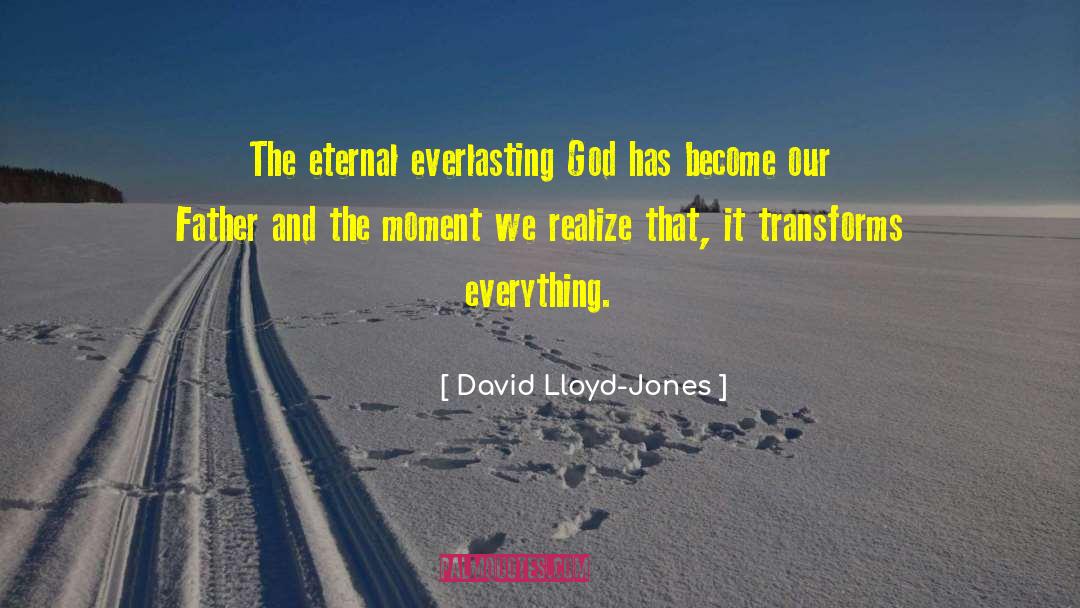 David Lloyd-Jones Quotes: The eternal everlasting God has