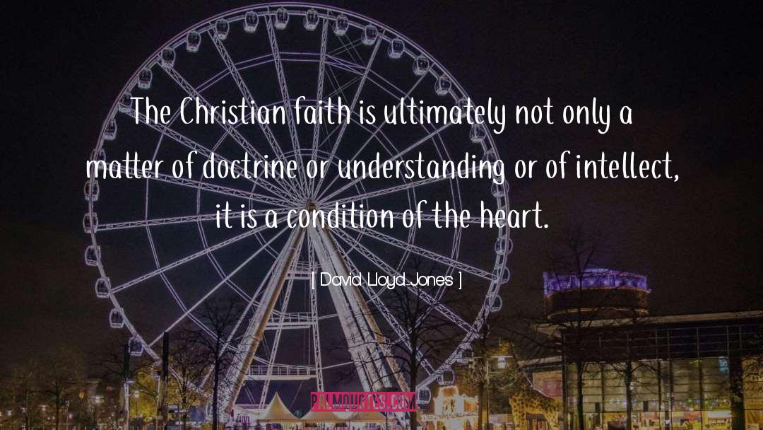 David Lloyd-Jones Quotes: The Christian faith is ultimately