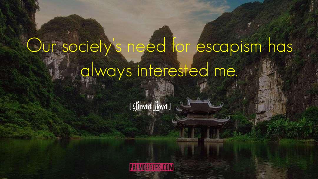 David Lloyd Quotes: Our society's need for escapism
