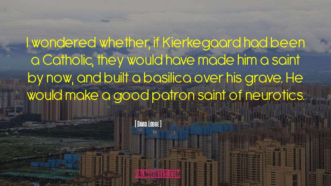 David Lodge Quotes: I wondered whether, if Kierkegaard