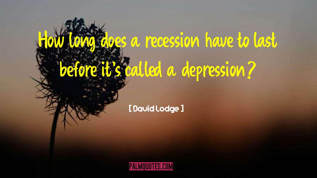 David Lodge Quotes: How long does a recession