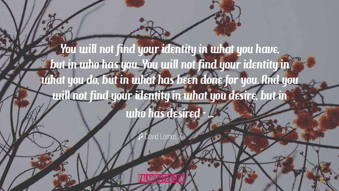 David Lomas Quotes: You will not find your