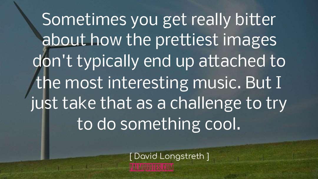 David Longstreth Quotes: Sometimes you get really bitter