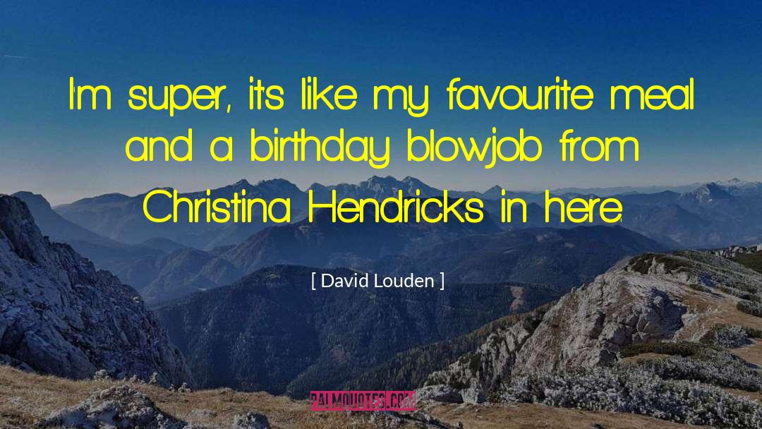 David Louden Quotes: I'm super, it's like my