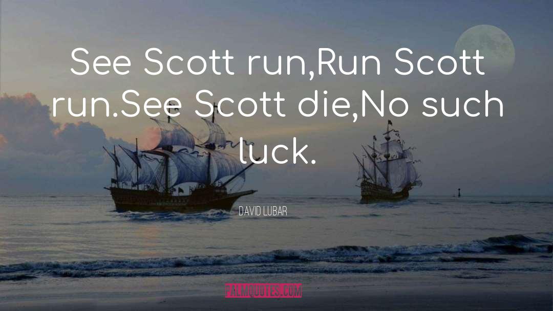 David Lubar Quotes: See Scott run,<br />Run Scott