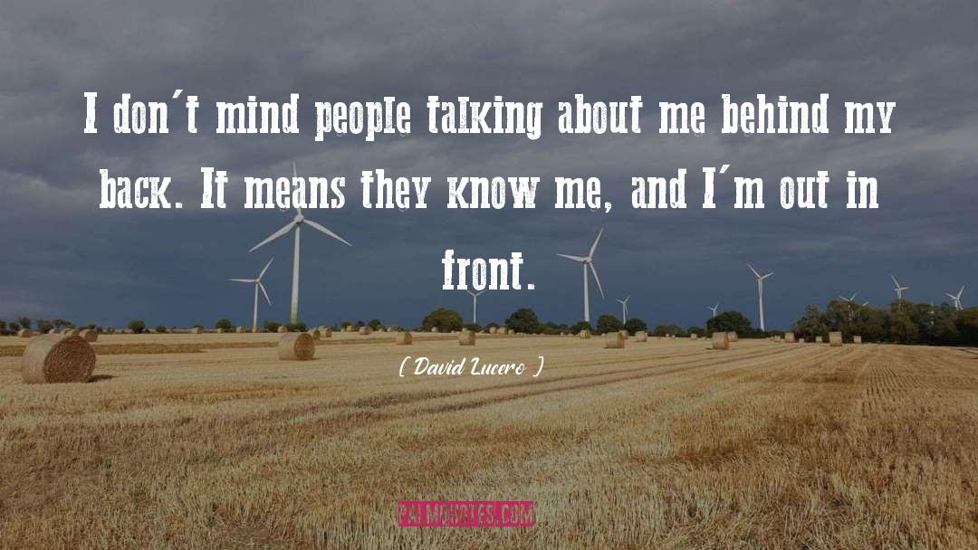 David Lucero Quotes: I don't mind people talking