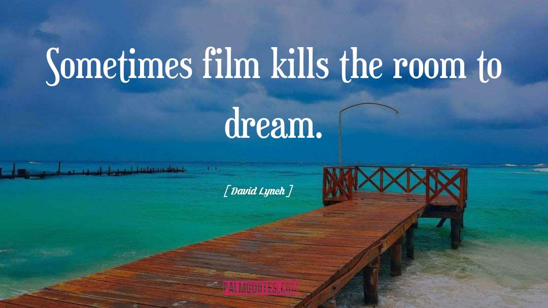 David Lynch Quotes: Sometimes film kills the room