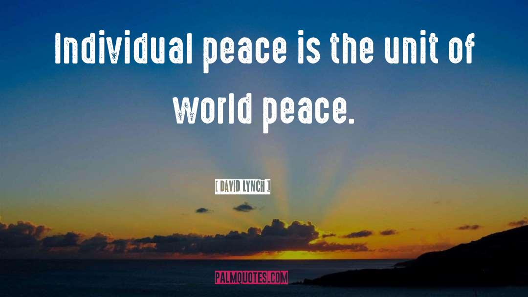 David Lynch Quotes: Individual peace is the unit
