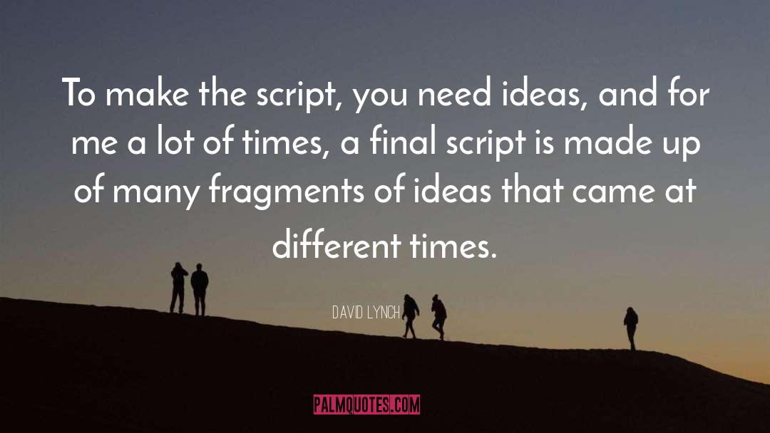 David Lynch Quotes: To make the script, you