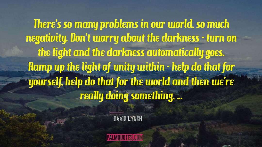 David Lynch Quotes: There's so many problems in