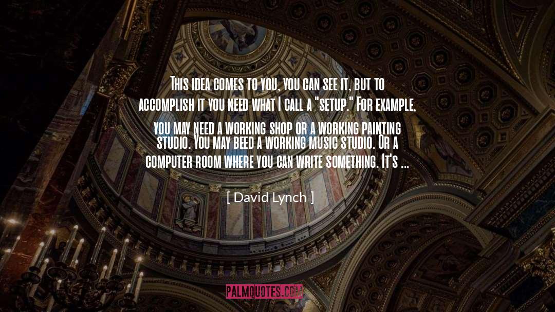 David Lynch Quotes: This idea comes to you,