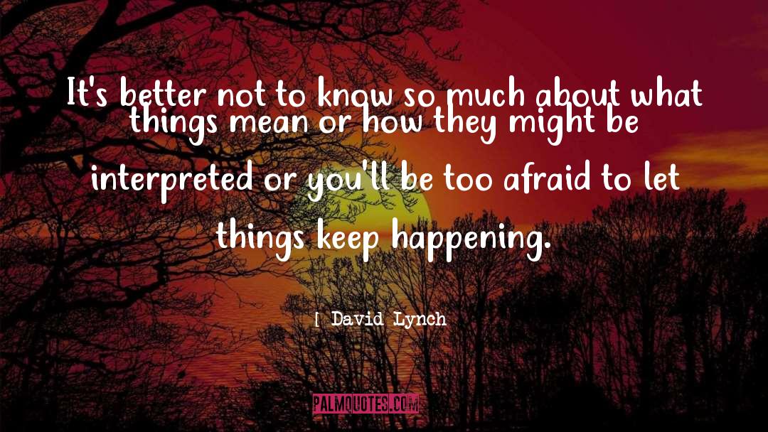 David Lynch Quotes: It's better not to know