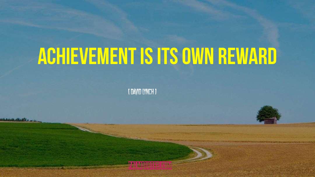 David Lynch Quotes: Achievement is its own reward