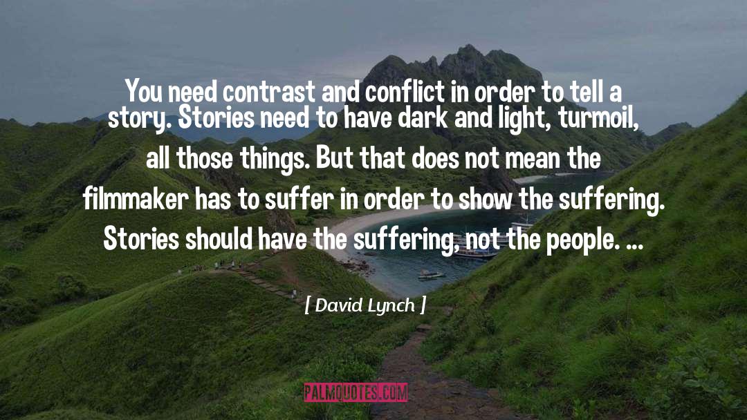 David Lynch Quotes: You need contrast and conflict