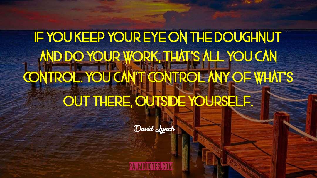 David Lynch Quotes: If you keep your eye