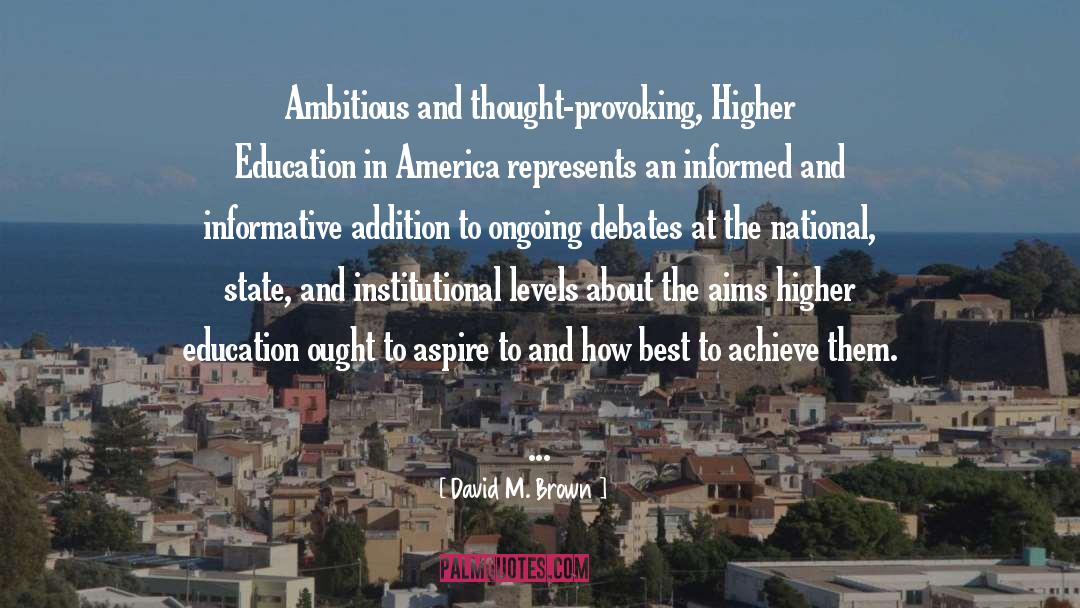 David M. Brown Quotes: Ambitious and thought-provoking, Higher Education