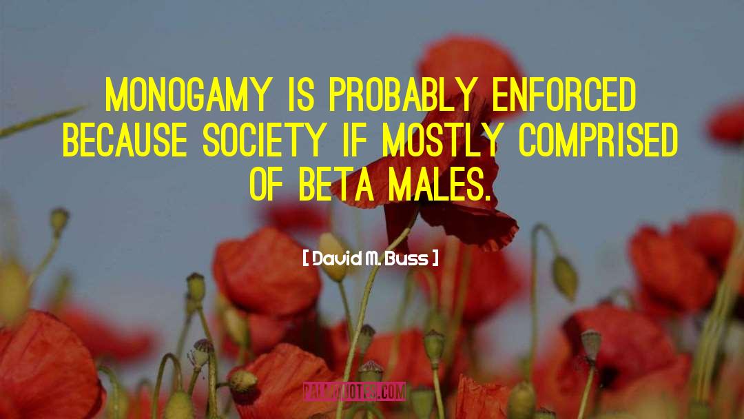 David M. Buss Quotes: Monogamy is probably enforced because
