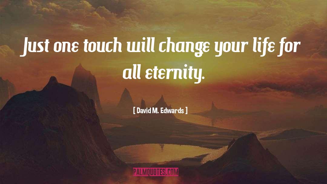 David M. Edwards Quotes: Just one touch will change