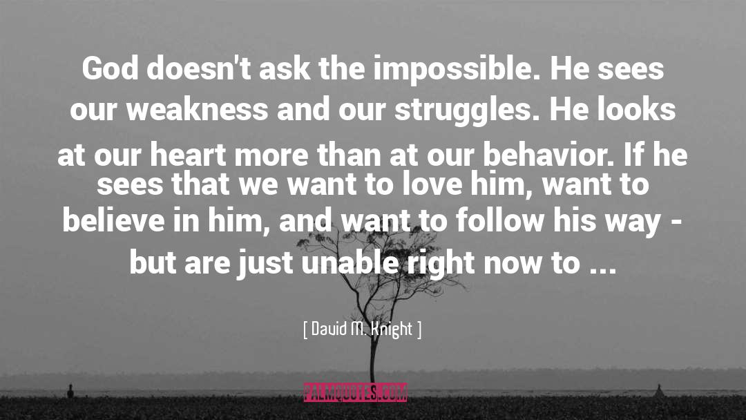 David M. Knight Quotes: God doesn't ask the impossible.