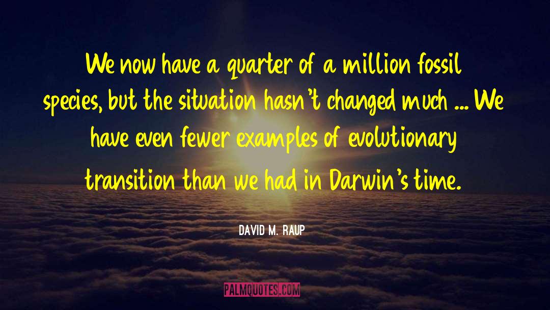 David M. Raup Quotes: We now have a quarter