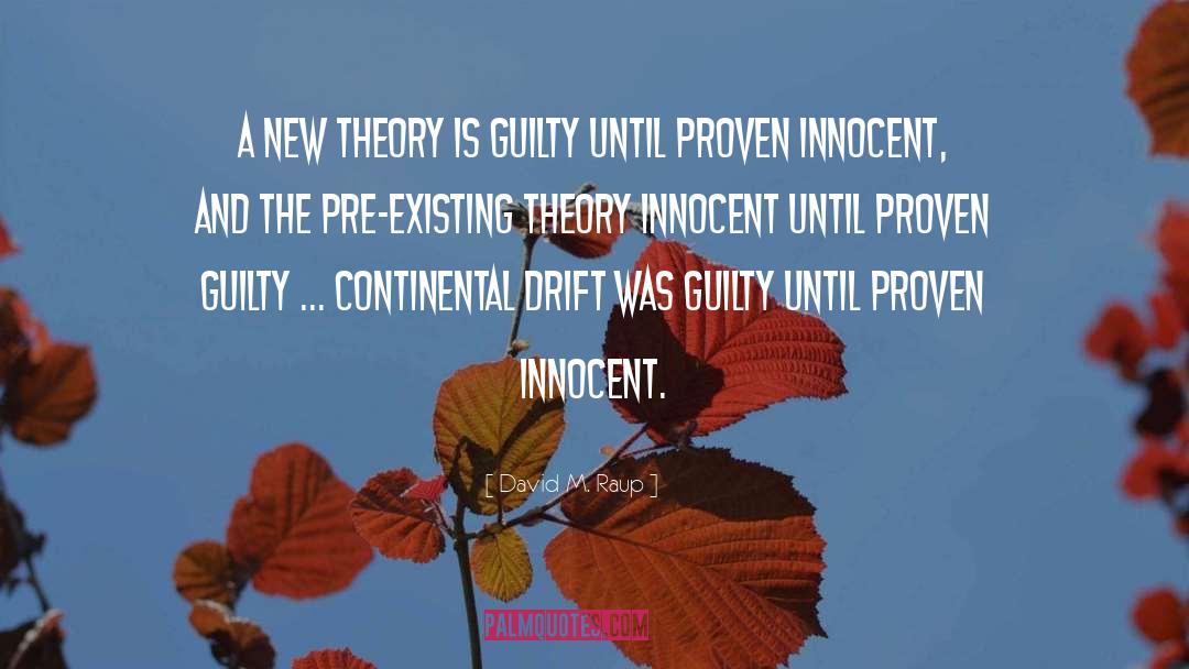 David M. Raup Quotes: A new theory is guilty