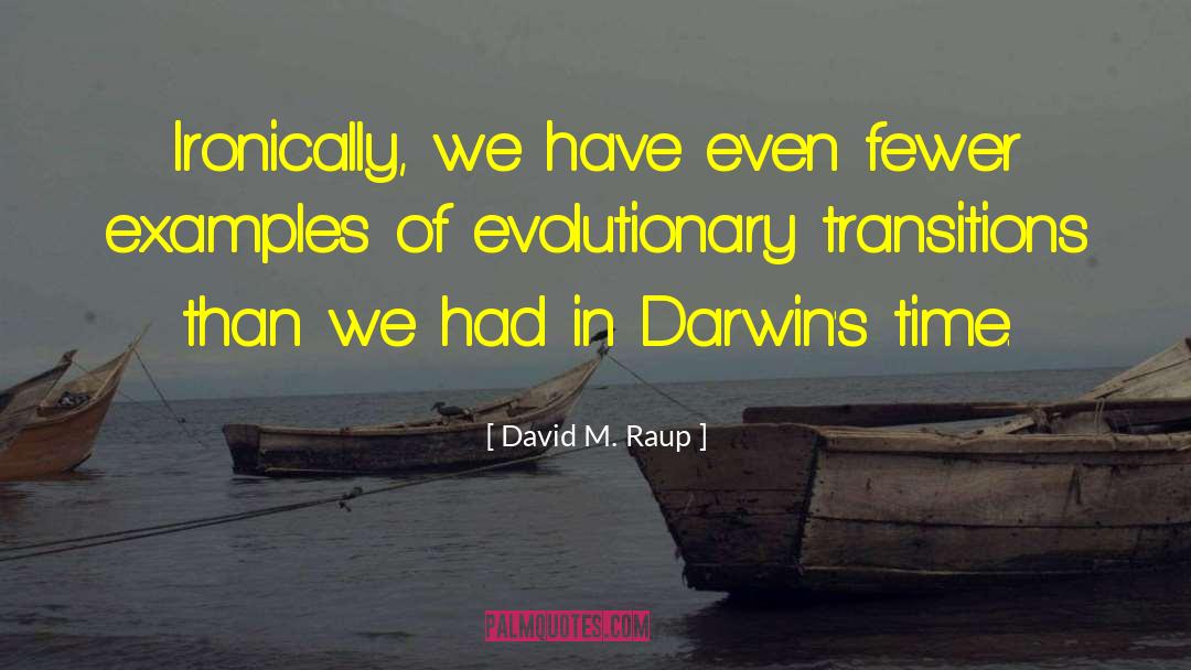 David M. Raup Quotes: Ironically, we have even fewer