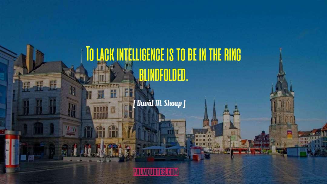 David M. Shoup Quotes: To lack intelligence is to