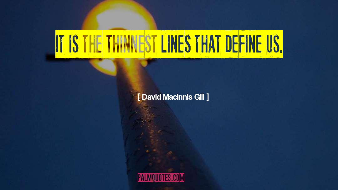 David Macinnis Gill Quotes: It is the thinnest lines