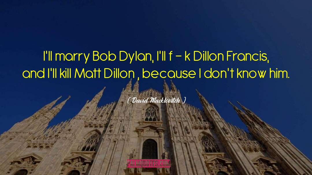 David Macklovitch Quotes: I'll marry Bob Dylan, I'll