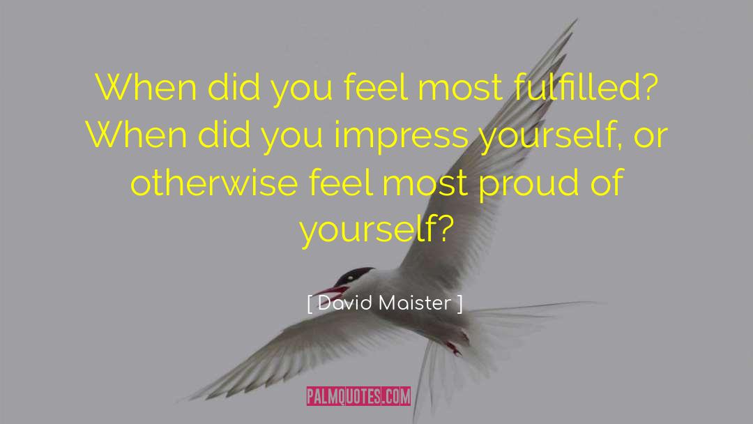 David Maister Quotes: When did you feel most