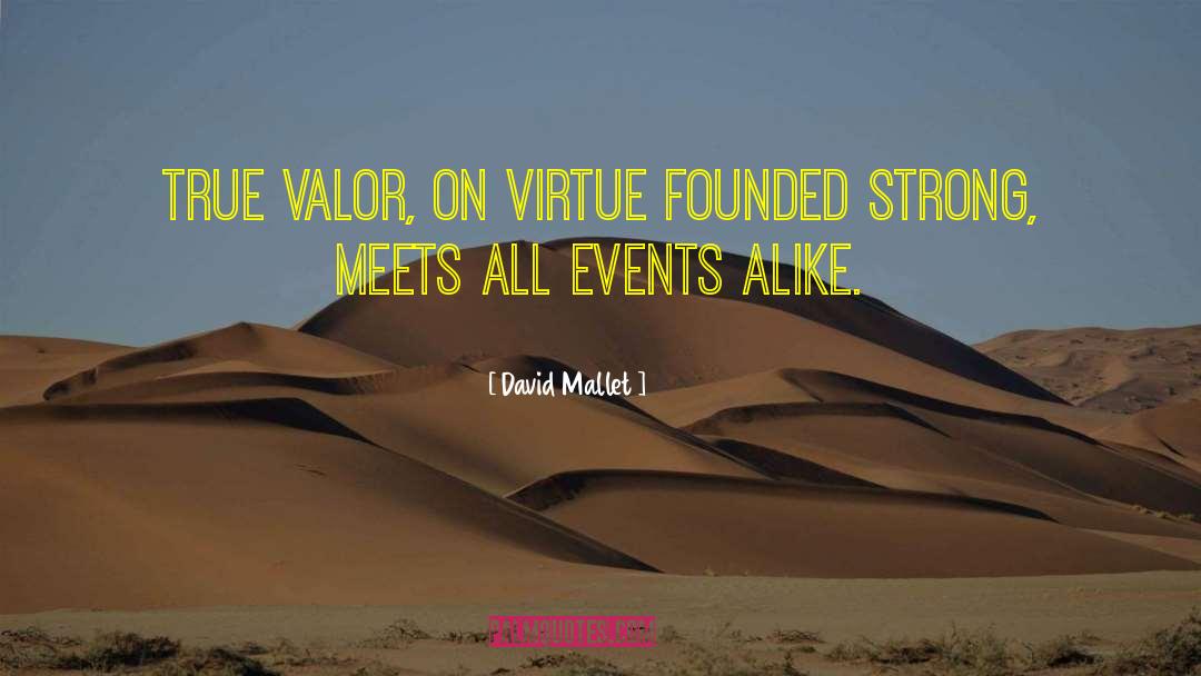 David Mallet Quotes: True valor, on virtue founded