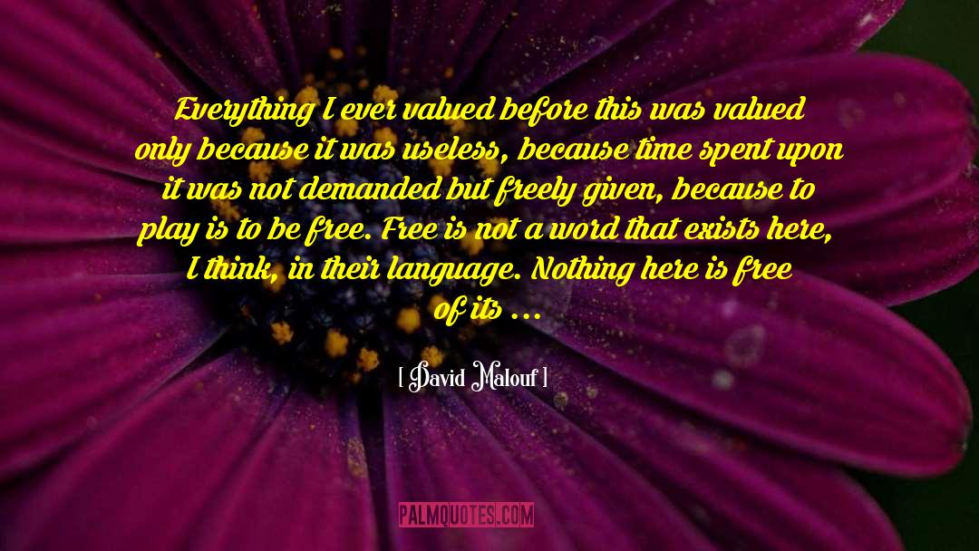 David Malouf Quotes: Everything I ever valued before