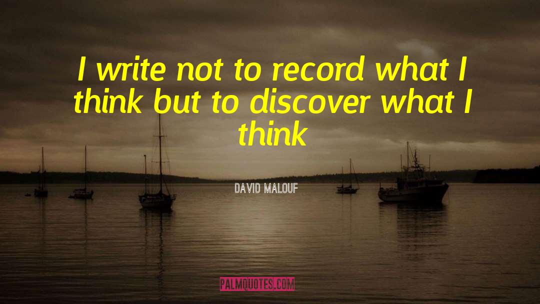 David Malouf Quotes: I write not to record